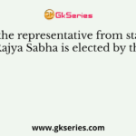 Who the representative from states in Rajya Sabha is elected by the