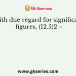 With due regard for significant figures, (12.5)2 =