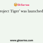 ‘Project Tiger’ was launched in