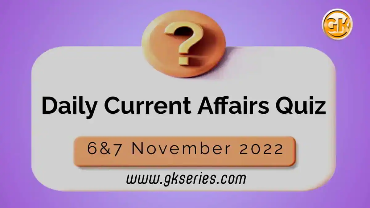 Daily Quiz on Current Affairs by Gkseries – 6&7 November 2022