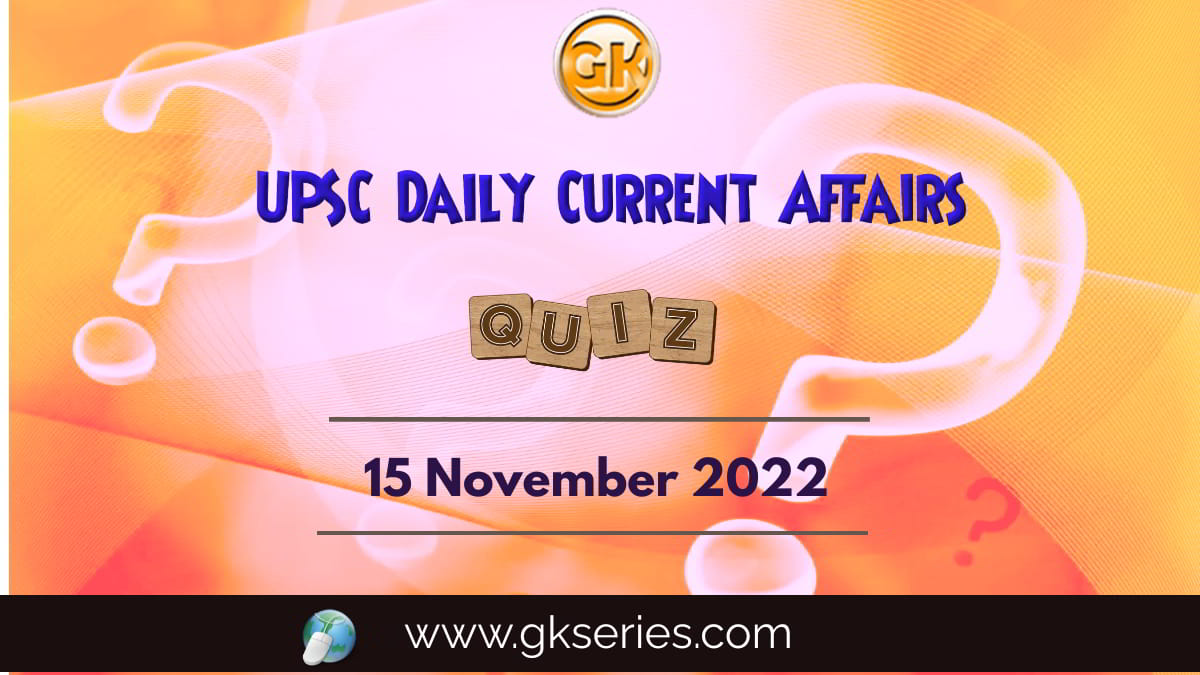 UPSC Daily Current Affairs Quiz 15th November 2022