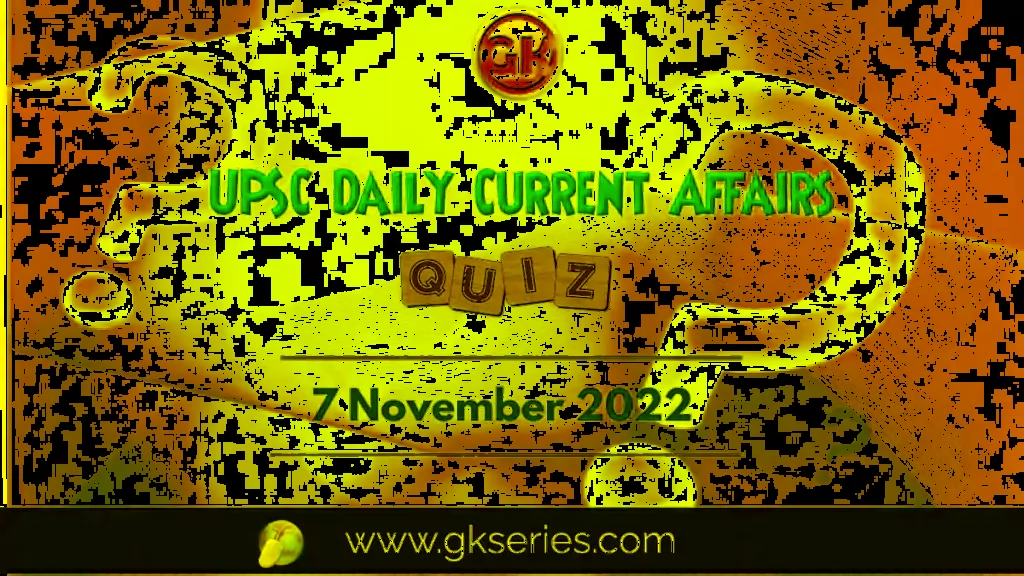 UPSC Daily Current Affairs Quiz --7 nov