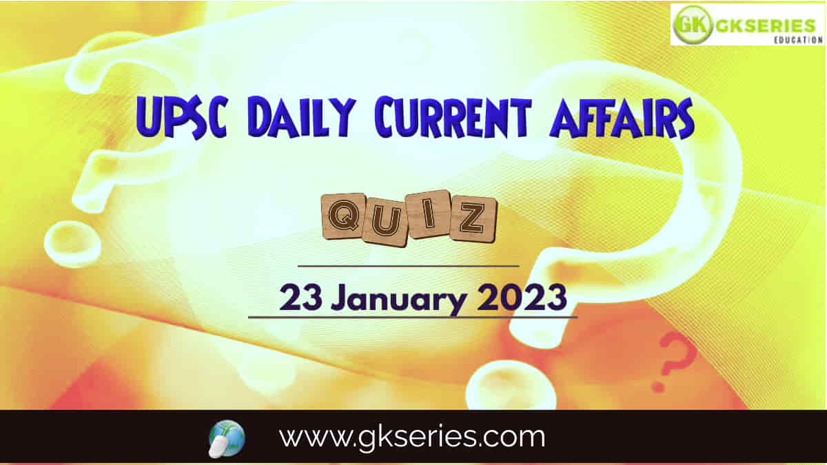 UPSC Daily Current Affairs Quiz: 23 January 2023
