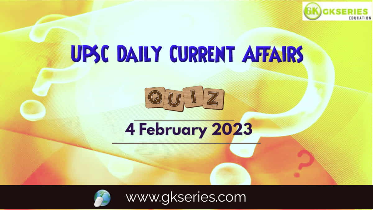 UPSC Daily Current Affairs Quiz: 4 February 2023