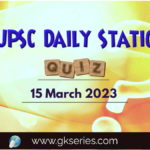 UPSC Daily Static Quiz 15 March 2023 composed by the Gkseries team is very helpful to UPSC aspirants.