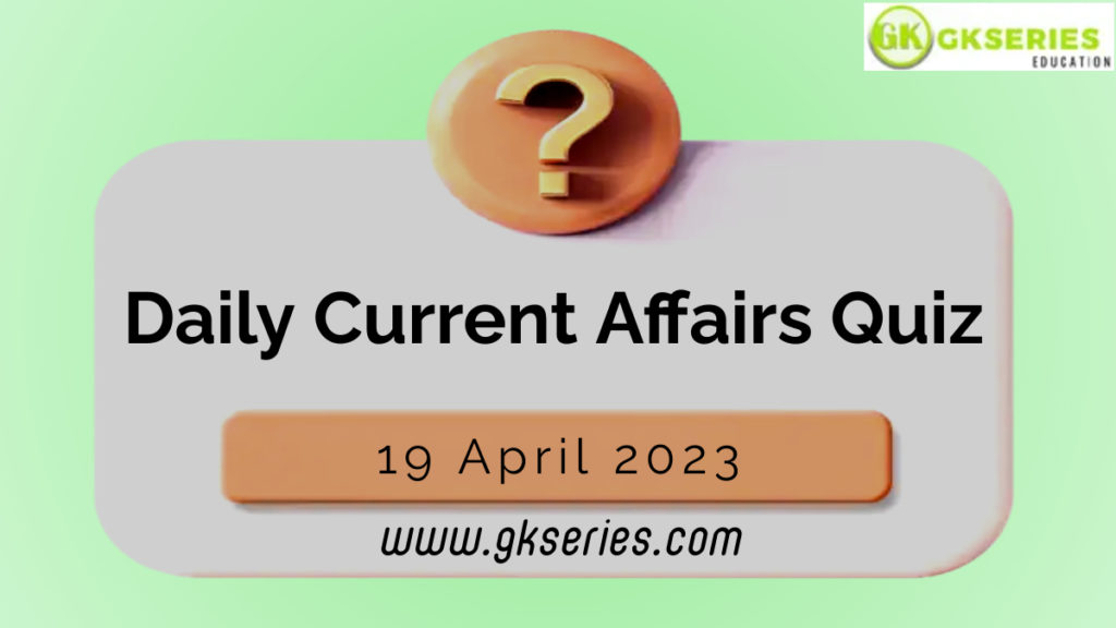 Daily Quiz on Current Affairs by Gkseries – 19 April 2023