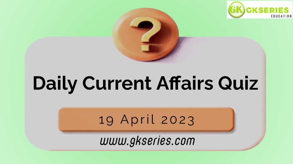 Daily Quiz on Current Affairs by Gkseries – 19 April 2023