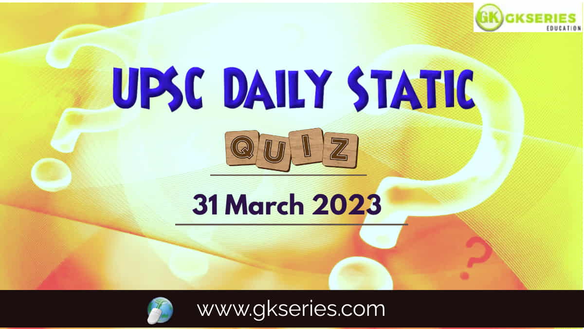 UPSC Daily Static Quiz 31 March 2023