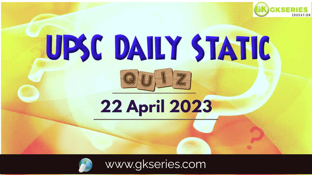UPSC Daily Static Quiz 22 April 2023 composed by the Gkseries team is very helpful to UPSC aspirants.