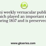 A Delhi weekly vernacular publication which played an important role during 1857 and is preserved in