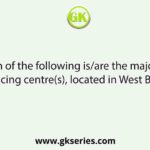 Which of the following is/are the major jute producing centre(s), located in West Bengal?