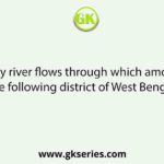 Ajay river flows through which among the following district of West Bengal?