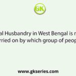 Animal Husbandry in West Bengal is mainly carried on by which group of people?