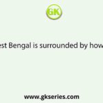At present West Bengal is surrounded by how many states?