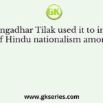 Bal Gangadhar Tilak used it to inculcate a spirit of Hindu nationalism among people?