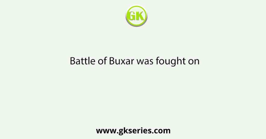 Battle of Buxar was fought on