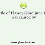 Battle of Plassey (23rd June 1757) was caused by