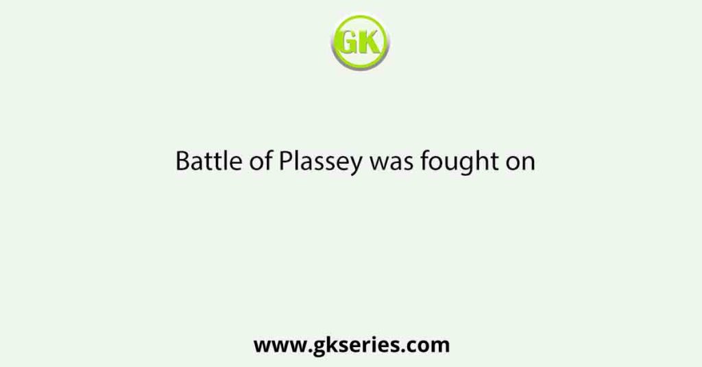 Battle of Plassey was fought on