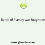 Battle of Plassey was fought on