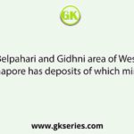 Belpahari and Gidhni area of West Midnapore has deposits of which mineral?