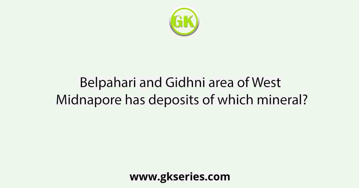 Belpahari and Gidhni area of West Midnapore has deposits of which mineral?