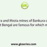 Borjora and Mezia mines of Bankura district in West Bengal are famous for which mineral?