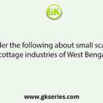 Consider the following about small scale and cottage industries of West Bengal