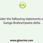 Consider the following statements about Ganga-Brahramputra delta.