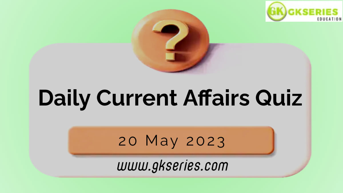 Daily Quiz on Current Affairs by Gkseries – 20 May 2023