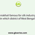 Dhaniakhali famous for silk industry lies in which district of West Bengal?