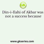 Din-i-Ilahi of Akbar was not a success because