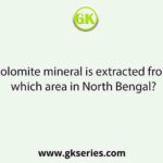Dolomite mineral is extracted from which area in North Bengal?