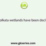 East Kolkata wetlands have been declared as