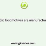 Electric locomotives are manufactured at