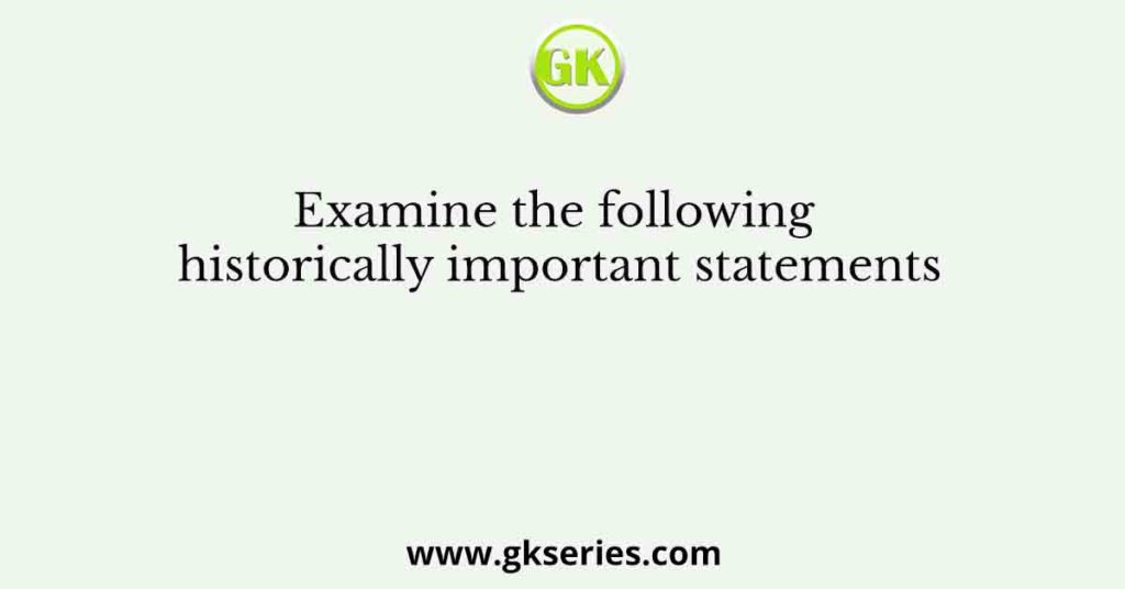 Examine the following historically important statements