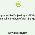 Famous places like Darjeeling and Kalimpong lie in which region of West Bengal?