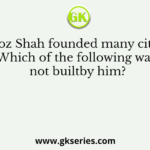Firoz Shah founded many cities. Which of the following was not builtby him?