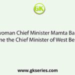First woman Chief Minister Mamta Banerjee became the Chief Minister of West Bengal in