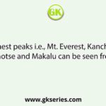 Four highest peaks i.e., Mt. Everest, Kanchenjunga, Lhotse and Makalu can be seen from