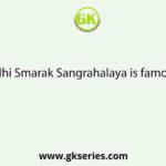 Gandhi Smarak Sangrahalaya is famous for