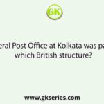 General Post Office at Kolkata was part of which British structure?
