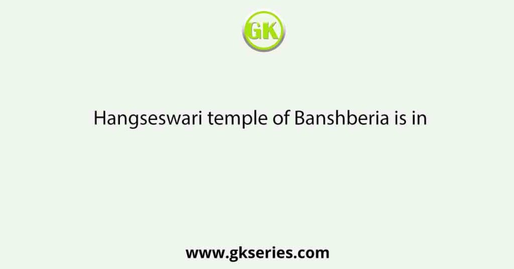Hangseswari temple of Banshberia is in