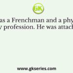 He was a Frenchman and a physician by profession. He was attached