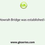 Howrah Bridge was established in