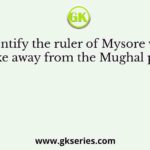 Identify the ruler of Mysore who broke away from the Mughal power
