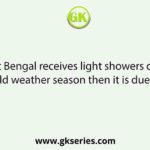 If West Bengal receives light showers during cold weather season then it is due to