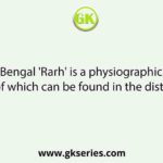 In West Bengal 'Rarh' is a physiographic region, part of which can be found in the district of