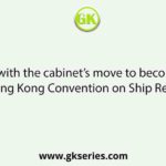In context with the cabinet’s move to become party to the Hong Kong Convention on Ship Recycling