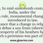In mid-nineteenth century India, under the British rule, monumental changes were introduced in law
