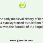 In the early medieval history of Bengal, the Pala dynasty started its rule from AD 750. Who was the founder of the kingdom.
